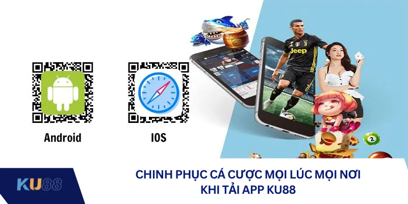 Chinh phục cá cược mọi lúc mọi nơi khi tải app KU88