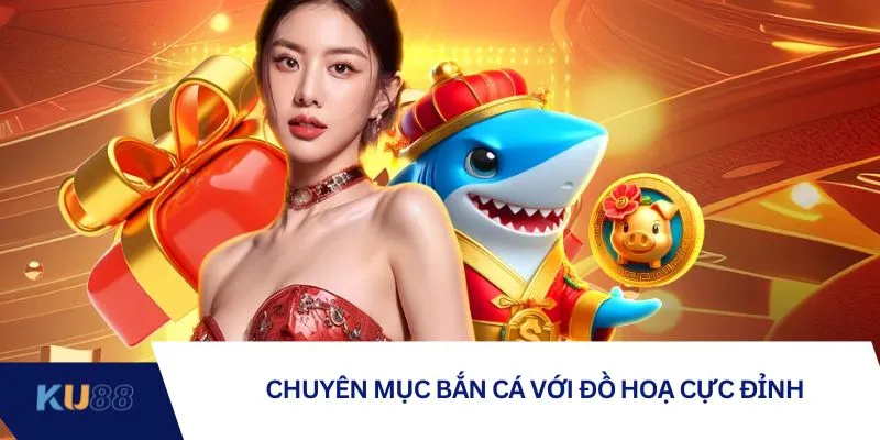Chuyên mục bắn cá với đồ hoạ cực đỉnh