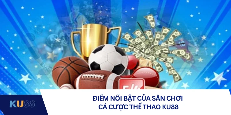 Điểm nổi bật của sân chơi cá cược thể thao KU88