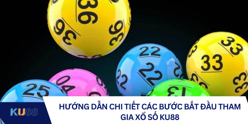 Hướng dẫn chi tiết các bước bắt đầu tham gia xổ số KU88
