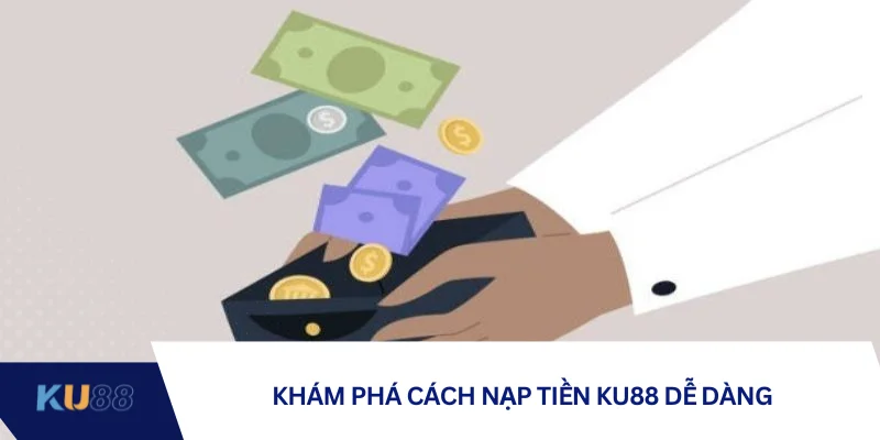 Khám phá cách nạp tiền KU88 dễ dàng 