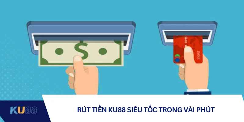 Rút tiền KU88 siêu tốc trong vài phút