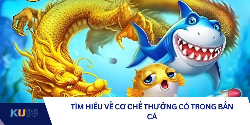 Tìm hiểu về cơ chế thưởng có trong bắn cá