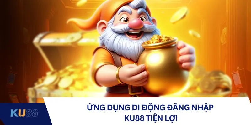 Ứng dụng di động đăng nhập KU88 tiện lợi